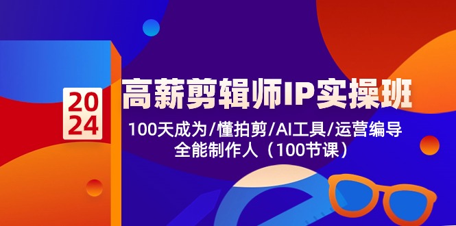 高薪剪辑师IP实操班【第2期】100天成为懂拍剪/AI工具/运营编导/全能制作人_免费分享网络创业,副业,信息差项目的老牌资源整合平台!金铲子项目