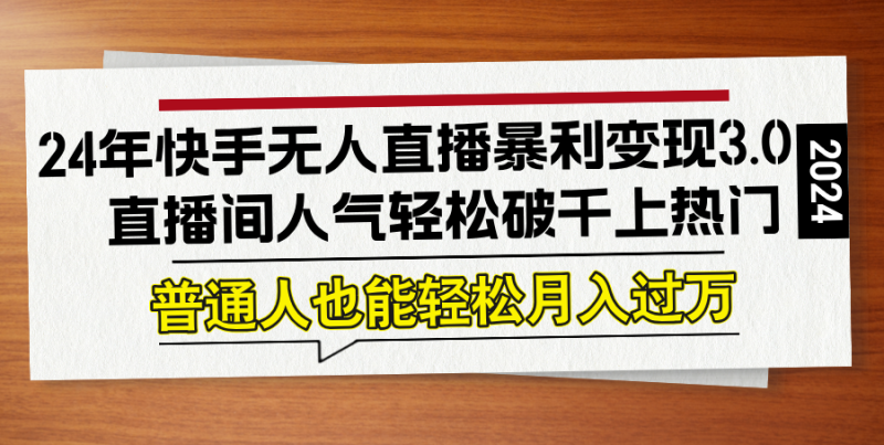 (12749期)24年快手无人直播暴利3.0,直播间人气破千上热门,普通人也能…_免费分享网络创业,副业,信息差项目的老牌资源整合平台!金铲子项目