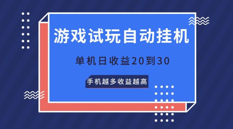 游戏试玩，无需养机，单机日20到30，手机越多越高_免费分享网络创业,副业,信息差项目的老牌资源整合平台！金铲子项目