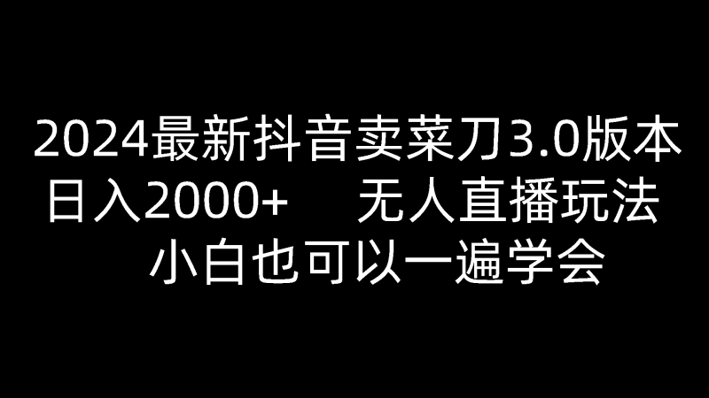 2024最新抖音卖菜刀3.0版本,0,无人直播玩法,小白也可以一遍学会_免费分享网络创业,副业,信息差项目的老牌资源整合平台!金铲子项目