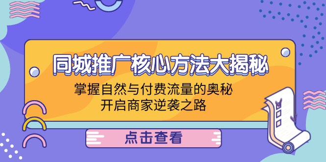 (12574期)同城推广核心方法大揭秘:掌握自然与付费流量的奥秘,开启商家逆袭之路_免费分享网络创业,副业,信息差项目的老牌资源整合平台!金铲子项目
