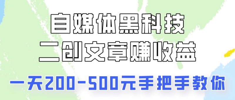 自媒体黑科技:二创文章做,-500元,手把手教你_免费分享网络创业,副业,信息差项目的老牌资源整合平台!金铲子项目