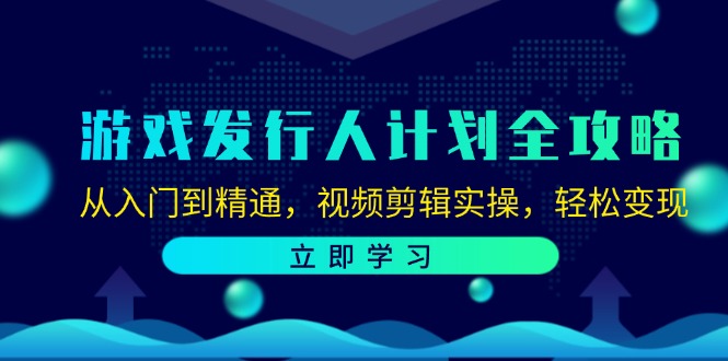 (12478期)游戏发行人计划全攻略:从入门到精通,视频剪辑实操,_免费分享网络创业,副业,信息差项目的老牌资源整合平台!金铲子项目