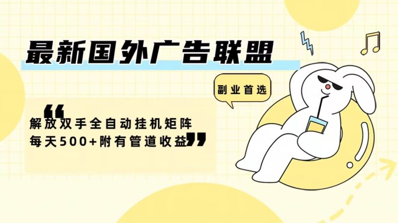 (12368期)最新国外广告联盟解放双手全自动挂机矩阵每天附有管道_免费分享网络创业,副业,信息差项目的老牌资源整合平台!金铲子项目