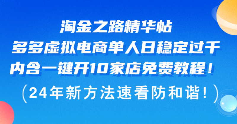 (12371期)淘金之路精华帖多多虚拟电商单人日稳定过千,内含一键开10家店免费教…_免费分享网络创业,副业,信息差项目的老牌资源整合平台!金铲子项目