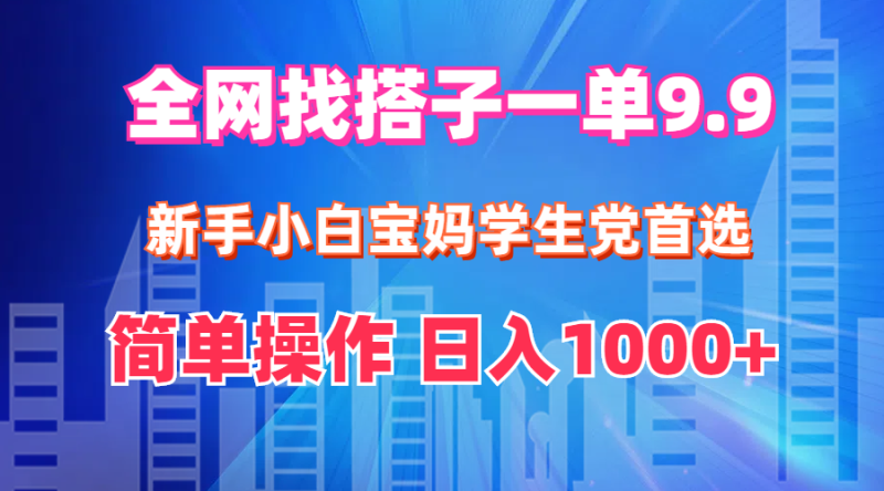 (12295期)全网找搭子1单9.9新手小白宝妈学生党首选简单操作_免费分享网络创业,副业,信息差项目的老牌资源整合平台!金铲子项目