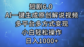 （12227期）短剧6.0AI一键生成原创解说视频，多平台多方式，小白操作，日…_免费分享网络创业,副业,信息差项目的老牌资源整合平台！金铲子项目