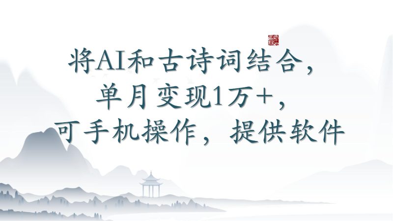 将AI和古诗词结合,单月1万,可手机操作,附送软件_免费分享网络创业,副业,信息差项目的老牌资源整合平台!金铲子项目