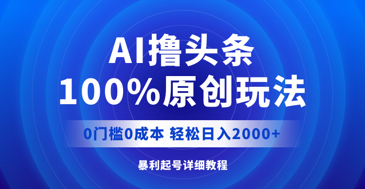(12174期)AI撸头条,100%原创玩法,0门槛,0_免费分享网络创业,副业,信息差项目的老牌资源整合平台!金铲子项目