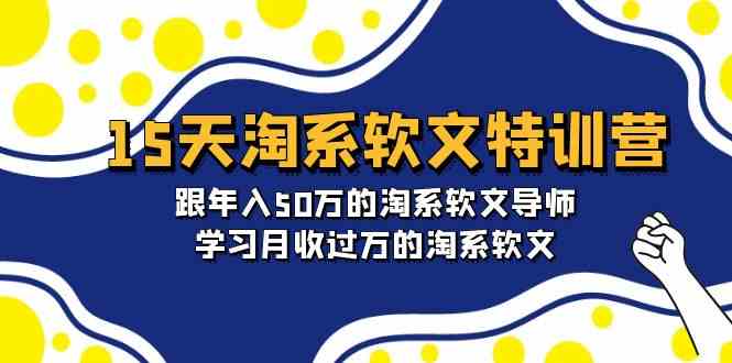 15天淘系软文特训营:跟50万的淘系软文导师,学习月收的淘系软文_免费分享网络创业,副业,信息差项目的老牌资源整合平台!金铲子项目