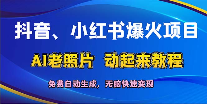 (12065期)抖音、小红书爆火项目:AI老照片动起来教程,免费自动生成,无脑快速变…_免费分享网络创业,副业,信息差项目的老牌资源整合平台!金铲子项目