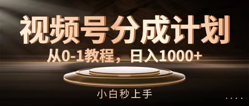 (11931期)视频号分成计划,从0-1教程,_免费分享网络创业,副业,信息差项目的老牌资源整合平台!金铲子项目