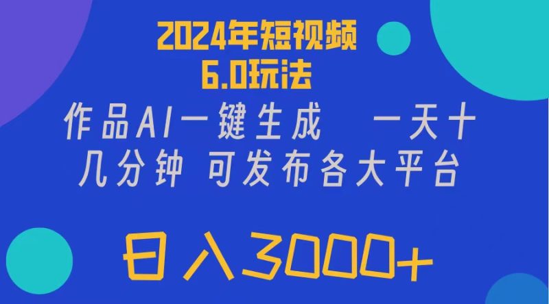 (11892期)2024年短视频6.0玩法,作品AI一键生成,可各大短视频同发布。3…_免费分享网络创业,副业,信息差项目的老牌资源整合平台!金铲子项目