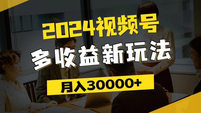 （11905期）2024视频号多新玩法，每天5分钟新手小白都能简单上手_免费分享网络创业,副业,信息差项目的老牌资源整合平台！金铲子项目