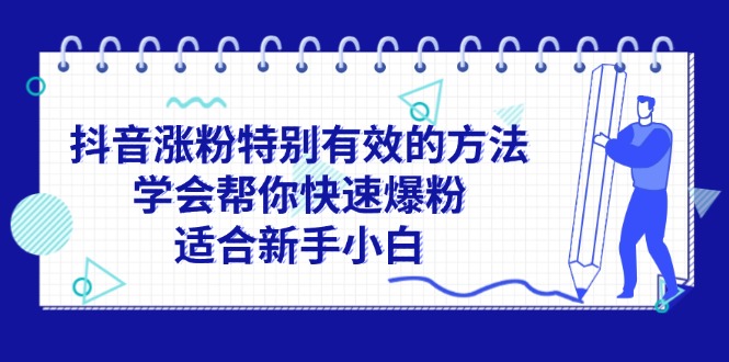 (11823期)抖音涨粉特别有效的方法,学会帮你快速爆粉,适合新手小白_免费分享网络创业,副业,信息差项目的老牌资源整合平台!金铲子项目
