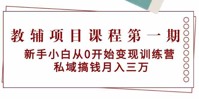 教辅项目课程第一期:新手小白从0开始训练营私域搞钱三万_免费分享网络创业,副业,信息差项目的老牌资源整合平台!金铲子项目