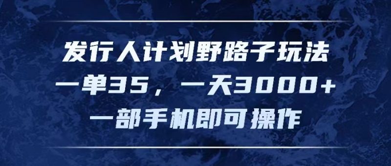 （11750期）发行人计划野路子玩法，一单35一部手机即可操作_免费分享网络创业,副业,信息差项目的老牌资源整合平台！金铲子项目