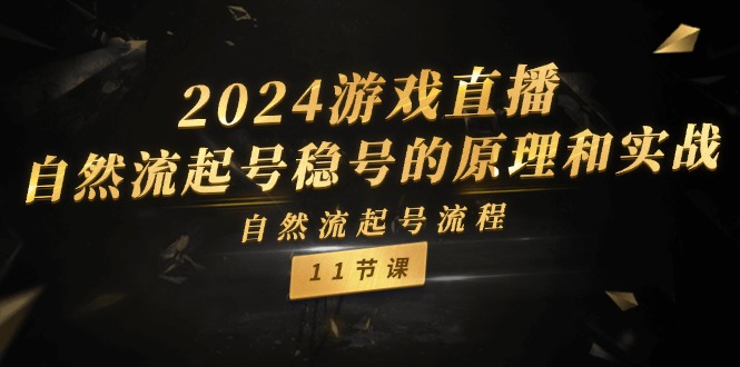 (11653期)2024游戏直播-自然流起号稳号的原理和实战,自然流起号流程(11节)_免费分享网络创业,副业,信息差项目的老牌资源整合平台!金铲子项目