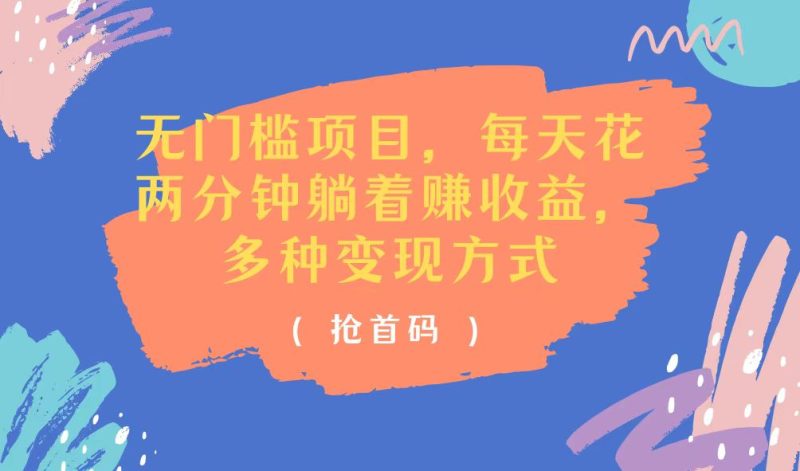 (11647期)无门槛项目,每天花两分钟躺着,多种方式_免费分享网络创业,副业,信息差项目的老牌资源整合平台!金铲子项目