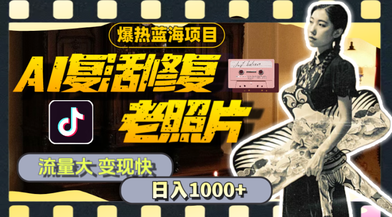 (11596期)暴热蓝海项目,AI复活修复老照片,流量大快一天教程素材_免费分享网络创业,副业,信息差项目的老牌资源整合平台!金铲子项目