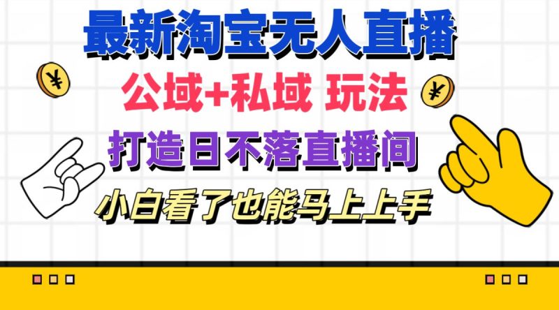 (11586期)最新淘宝无人直播公域私域玩法打造真正的日不落直播间小白看了也能…_免费分享网络创业,副业,信息差项目的老牌资源整合平台!金铲子项目