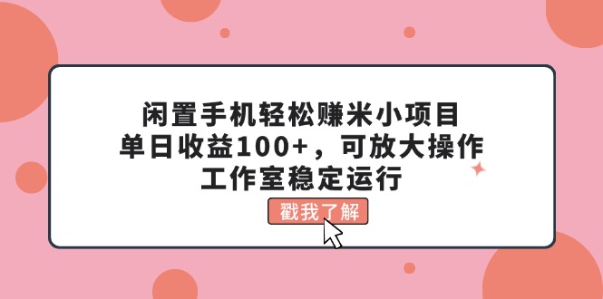 (11562期)闲置手机赚米小项目可放大操作,工作室稳定运行_免费分享网络创业,副业,信息差项目的老牌资源整合平台!金铲子项目