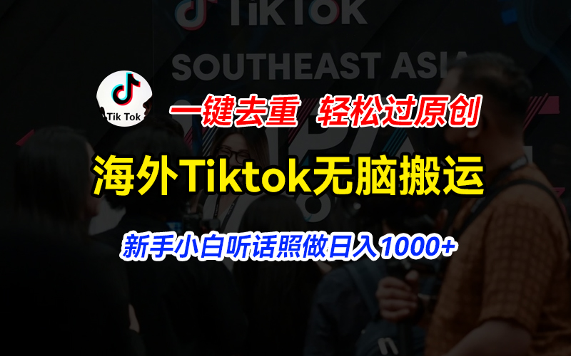 (11487期)海外Tiktok短视频无脑搬运,一键去重过原创,新手小白听话照做…_免费分享网络创业,副业,信息差项目的老牌资源整合平台!金铲子项目