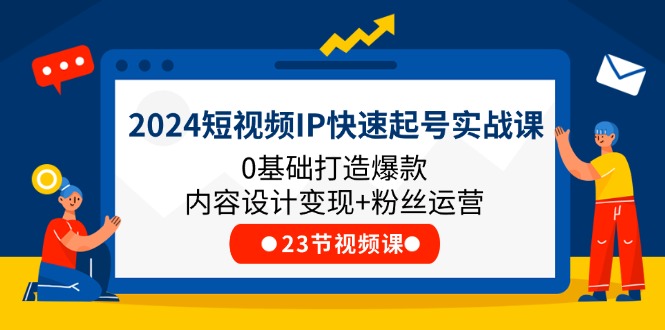 (11493期)2024短视频IP快速起号实战课,0基础打造爆款内容设计粉丝运营(23节)_免费分享网络创业,副业,信息差项目的老牌资源整合平台!金铲子项目