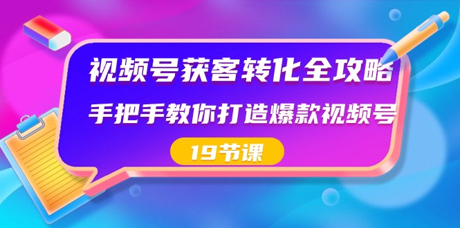 视频号获客转化全攻略,手把手教你打造爆款视频号(19节课)_免费分享网络创业,副业,信息差项目的老牌资源整合平台!金铲子项目