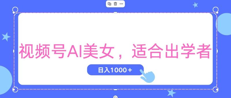 (11448期)视频号AI美女,观察的增长,适合初学者,无脑操作,实现日…_免费分享网络创业,副业,信息差项目的老牌资源整合平台!金铲子项目
