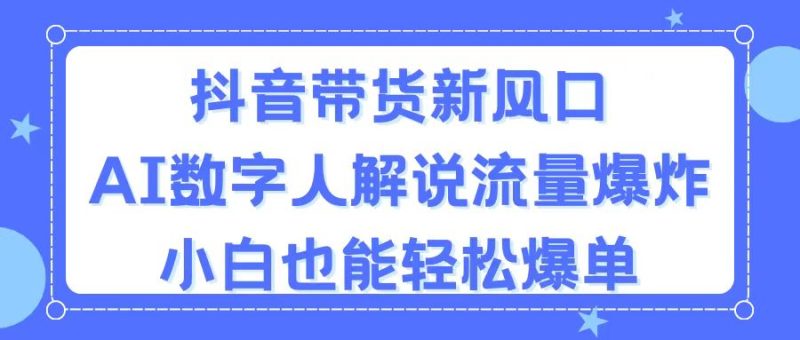 (11401期)抖音带货新风口,AI数字人解说,流量爆炸,小白也能爆单_免费分享网络创业,副业,信息差项目的老牌资源整合平台!金铲子项目