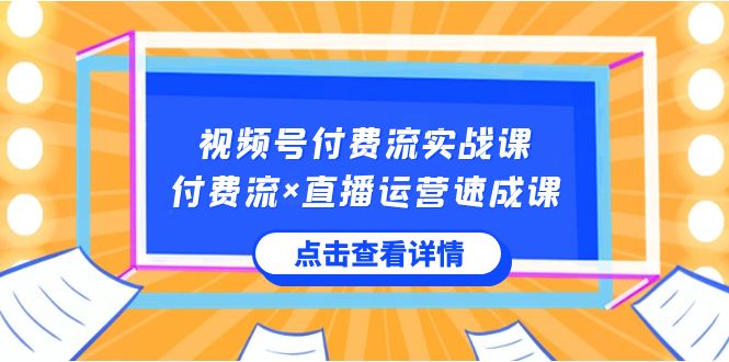 视频号付费流实战课,付费流×直播运营速成课,让你快速掌握视频号核心运营技能_免费分享网络创业,副业,信息差项目的老牌资源整合平台!金铲子项目