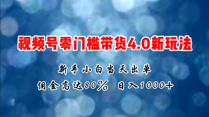 (11358期)微信视频号零门槛带货4.0新玩法,新手小白见,_免费分享网络创业,副业,信息差项目的老牌资源整合平台!金铲子项目