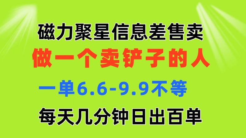 （11295期）磁力聚星信息差做一个卖铲子的人一单6.6-9.9不等每天几分钟日出百单_免费分享网络创业,副业,信息差项目的老牌资源整合平台！金铲子项目