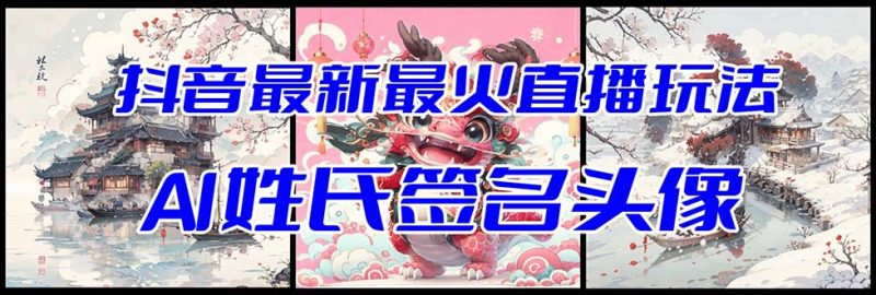 抖音最新最火Ai姓氏签名头像直播玩法(含开播视频教程头像AI自动生成软件)_免费分享网络创业,副业,信息差项目的老牌资源整合平台!金铲子项目