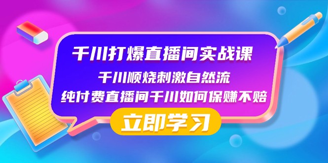 千川打爆直播间实战课:千川顺烧刺激自然流纯付费直播间千川如何保赚不赔_免费分享网络创业,副业,信息差项目的老牌资源整合平台!金铲子项目