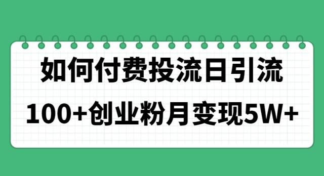 （11155期）如何通过付费投流日引流创业粉月_免费分享网络创业,副业,信息差项目的老牌资源整合平台！金铲子项目