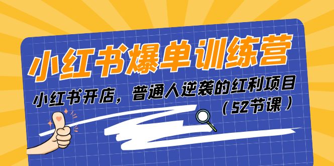 (11134期)小红书爆单训练营,小红书开店,普通人逆袭的红利项目(52节课)_免费分享网络创业,副业,信息差项目的老牌资源整合平台!金铲子项目