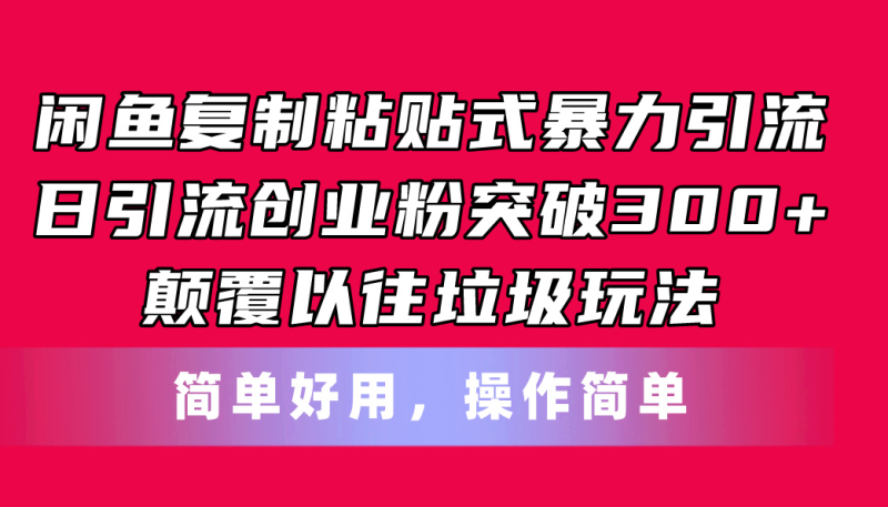 （11119期）闲鱼复制粘贴式暴力引流，日引流突破，颠覆以往垃圾玩法，简单好用_免费分享网络创业,副业,信息差项目的老牌资源整合平台！金铲子项目