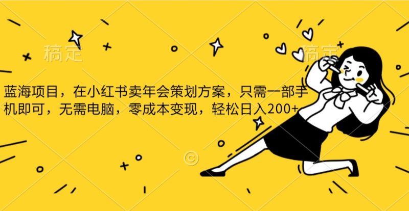 蓝海项目,在小红书发布公司年底策划方案,一部手机即可操作日…._免费分享网络创业,副业,信息差项目的老牌资源整合平台!金铲子项目