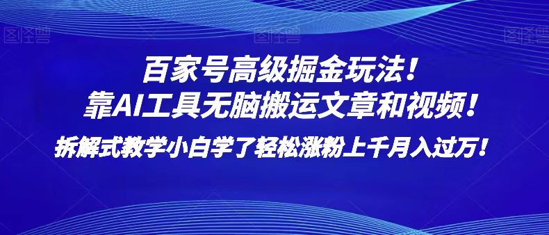百家号高级掘金玩法靠AI无脑搬运文章和视频小白学了涨粉上千_免费分享网络创业,副业,信息差项目的老牌资源整合平台!金铲子项目