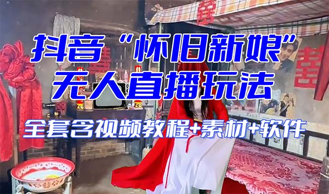 【怀旧新娘】无人直播整蛊互动玩法(含全套开播教程软件视频素材音效)_免费分享网络创业,副业,信息差项目的老牌资源整合平台!金铲子项目