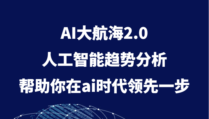 AI大航海2.0,人工智能趋势分析,帮助你在ai时代领先一步_免费分享网络创业,副业,信息差项目的老牌资源整合平台!金铲子项目