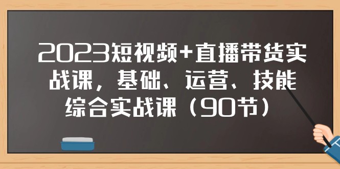 2023短视频直播带货实战课,基础、运营、技能综合实操课(97节)_免费分享网络创业,副业,信息差项目的老牌资源整合平台!金铲子项目