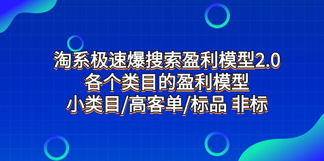 淘系极速爆搜索盈利模型2.0,各个类目的盈利模型,小类目/高客单/标品非标_免费分享网络创业,副业,信息差项目的老牌资源整合平台!金铲子项目