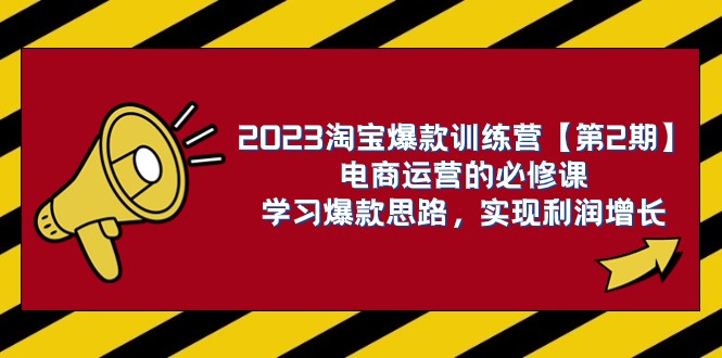 2023淘宝爆款训练营【第2期】电商运营的必修课，学习爆款思路实现利润增长_免费分享网络创业,副业,信息差项目的老牌资源整合平台！金铲子项目