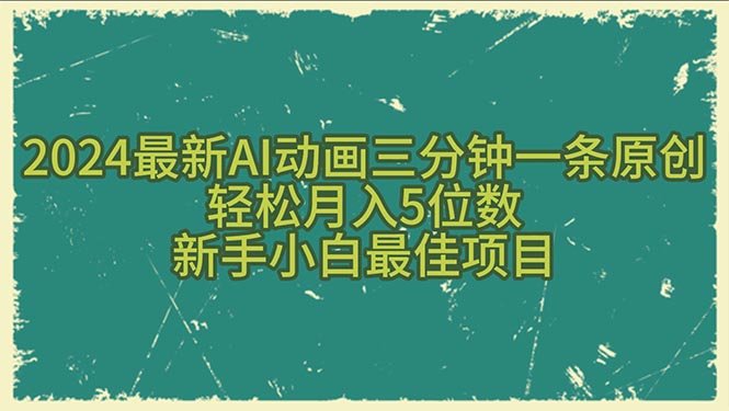 (10737期)2024最新AI动画三分钟一条原创,5位数,新手小白最佳项目_免费分享网络创业,副业,信息差项目的老牌资源整合平台!金铲子项目