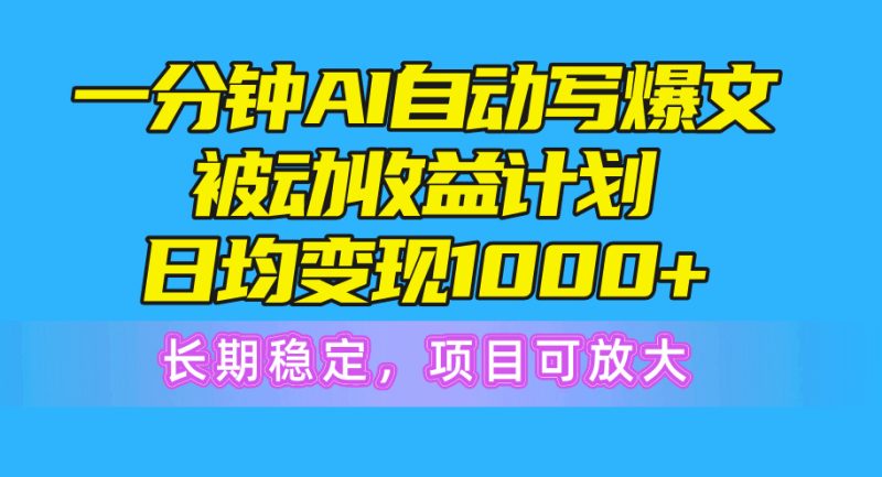 （10590期）一分钟AI爆文被动计划，日均，长期稳定，项目可放大_免费分享网络创业,副业,信息差项目的老牌资源整合平台！金铲子项目
