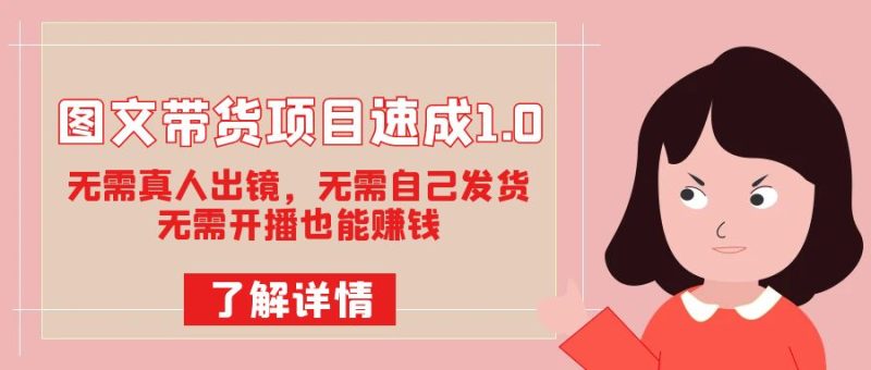 图文带货项目速成1.0:无需真人出镜,无需自己发货,无需开播也能赚钱_免费分享网络创业,副业,信息差项目的老牌资源整合平台!金铲子项目