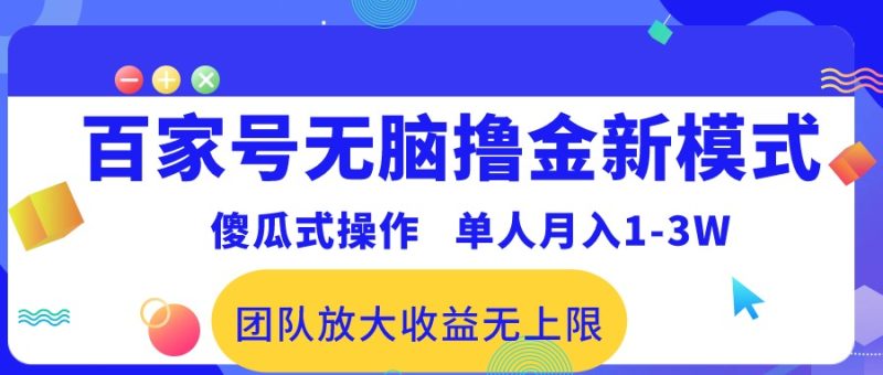 (10529期)百家号无脑撸金新模式,傻瓜式操作,单人1-3万团队放大无上限_免费分享网络创业,副业,信息差项目的老牌资源整合平台!金铲子项目